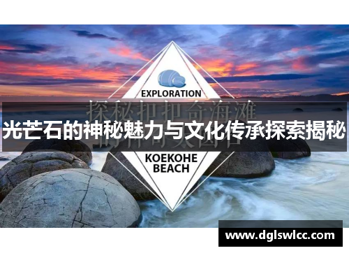光芒石的神秘魅力与文化传承探索揭秘