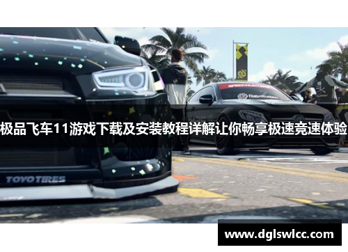 极品飞车11游戏下载及安装教程详解让你畅享极速竞速体验